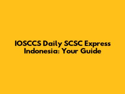 IOSCCS Daily SCSC Express Indonesia: Your Guide