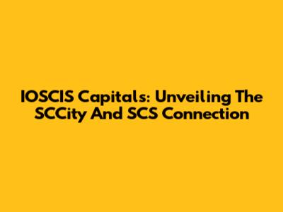 IOSCIS Capitals: Unveiling The SCCity And SCS Connection