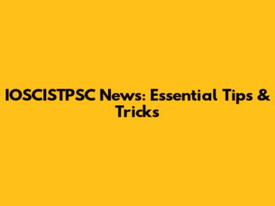 IOSCISTPSC News: Essential Tips & Tricks