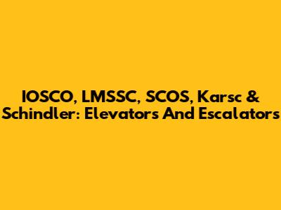 IOSCO, LMSSC, SCOS, Karsc & Schindler: Elevators And Escalators