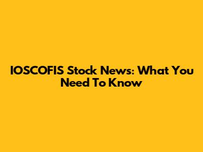 IOSCOFIS Stock News: What You Need To Know