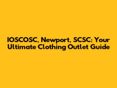 IOSCOSC, Newport, SCSC: Your Ultimate Clothing Outlet Guide