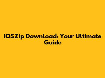 IOSZip Download: Your Ultimate Guide