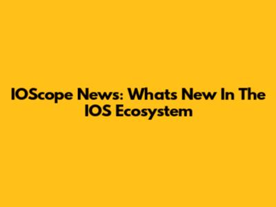 IOScope News: What's New In The IOS Ecosystem