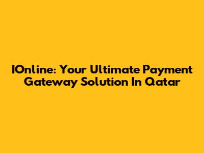 IOnline: Your Ultimate Payment Gateway Solution In Qatar