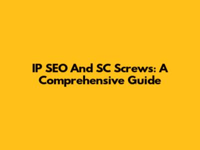 IP SEO And SC Screws: A Comprehensive Guide