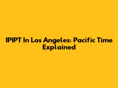 IPIPT In Los Angeles: Pacific Time Explained
