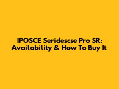 IPOSCE Seridescse Pro SR: Availability & How To Buy It