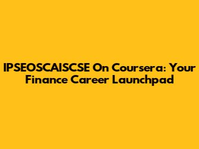 IPSEOSCAISCSE On Coursera: Your Finance Career Launchpad