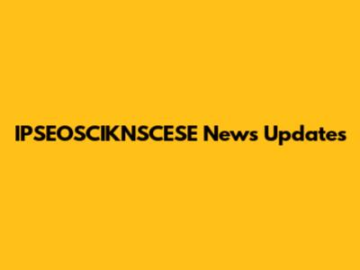 IPSEOSCIKNSCESE News Updates