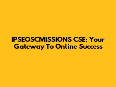 IPSEOSCMISSIONS CSE: Your Gateway To Online Success