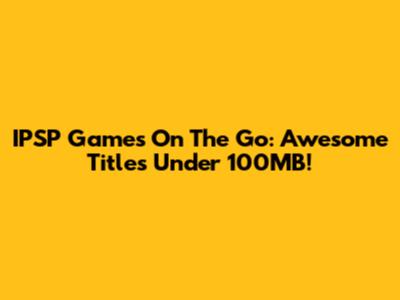 IPSP Games On The Go: Awesome Titles Under 100MB!