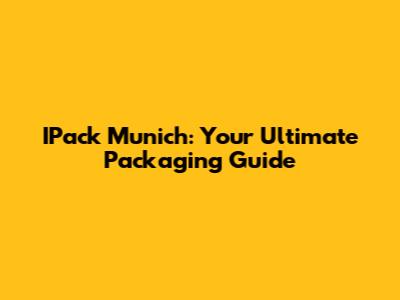IPack Munich: Your Ultimate Packaging Guide
