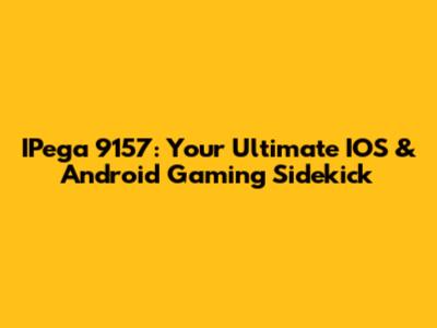 IPega 9157: Your Ultimate IOS & Android Gaming Sidekick