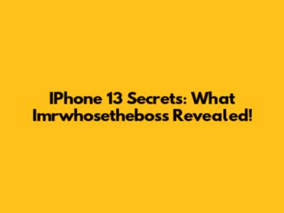 IPhone 13 Secrets: What Imrwhosetheboss Revealed!
