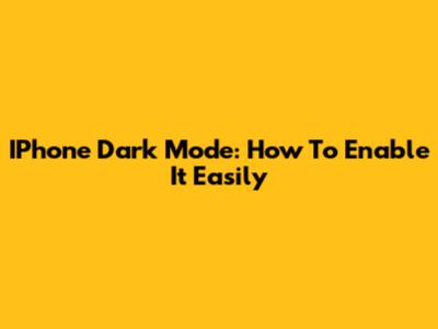 IPhone Dark Mode: How To Enable It Easily