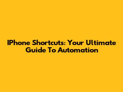 IPhone Shortcuts: Your Ultimate Guide To Automation