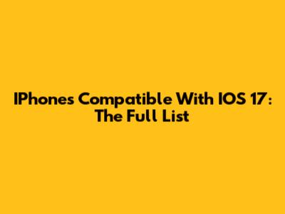 IPhones Compatible With IOS 17: The Full List