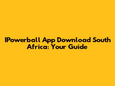 IPowerball App Download South Africa: Your Guide