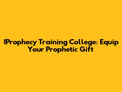 IProphecy Training College: Equip Your Prophetic Gift