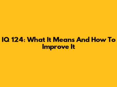 IQ 124: What It Means And How To Improve It
