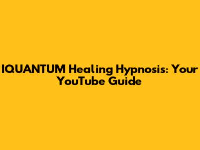 IQUANTUM Healing Hypnosis: Your YouTube Guide