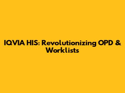 IQVIA HIS: Revolutionizing OPD & Worklists