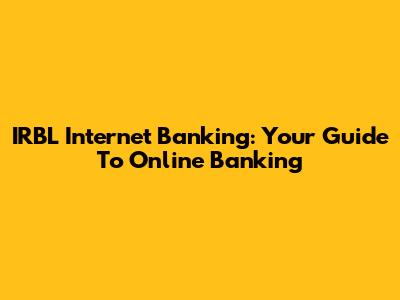 IRBL Internet Banking: Your Guide To Online Banking
