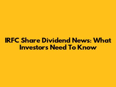 IRFC Share Dividend News: What Investors Need To Know