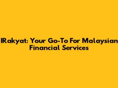 IRakyat: Your Go-To For Malaysian Financial Services