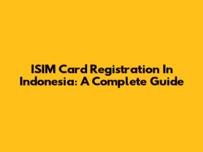 ISIM Card Registration In Indonesia: A Complete Guide
