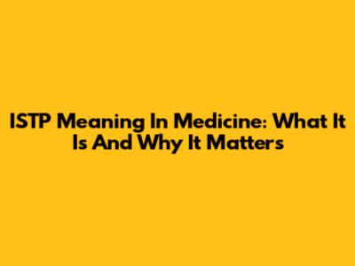 ISTP Meaning In Medicine: What It Is And Why It Matters