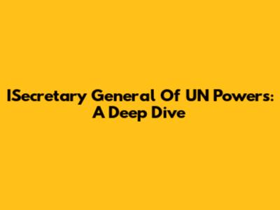 ISecretary General Of UN Powers: A Deep Dive