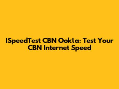 ISpeedTest CBN Ookla: Test Your CBN Internet Speed