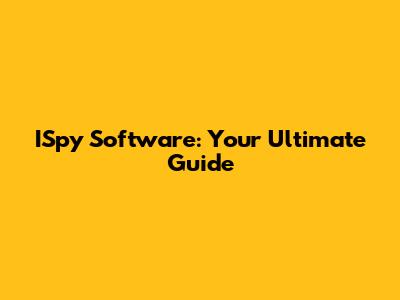 ISpy Software: Your Ultimate Guide