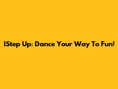 IStep Up: Dance Your Way To Fun!