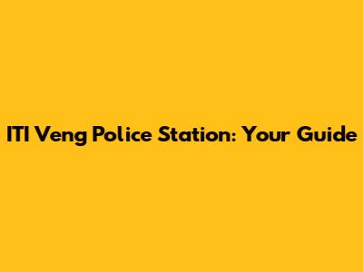 ITI Veng Police Station: Your Guide