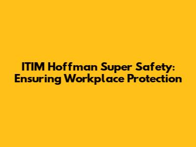 ITIM Hoffman Super Safety: Ensuring Workplace Protection