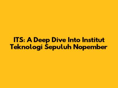 ITS: A Deep Dive Into Institut Teknologi Sepuluh Nopember