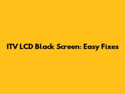 ITV LCD Black Screen: Easy Fixes
