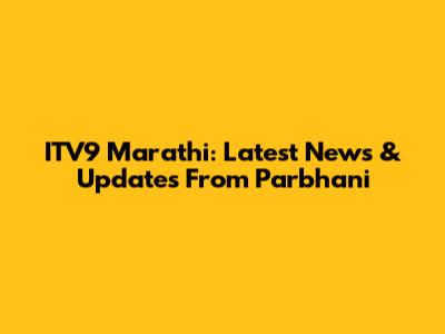 ITV9 Marathi: Latest News & Updates From Parbhani