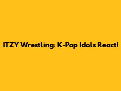 ITZY Wrestling: K-Pop Idols React!