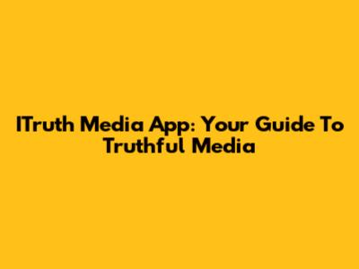 ITruth Media App: Your Guide To Truthful Media