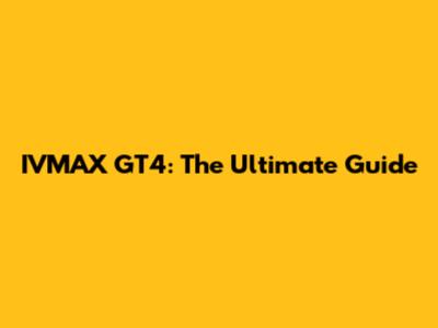 IVMAX GT4: The Ultimate Guide
