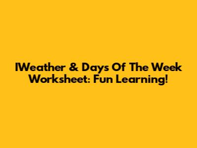 IWeather & Days Of The Week Worksheet: Fun Learning!