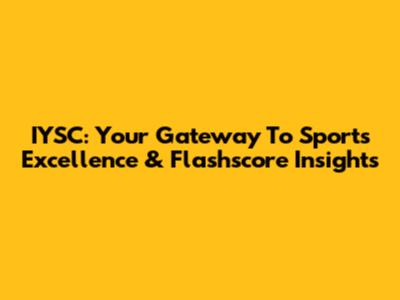 IYSC: Your Gateway To Sports Excellence & Flashscore Insights