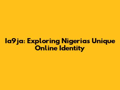 Ia9ja: Exploring Nigeria's Unique Online Identity