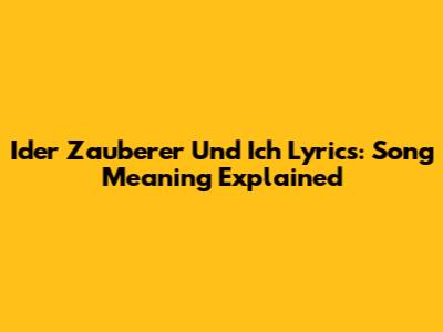 Ider Zauberer Und Ich Lyrics: Song Meaning Explained