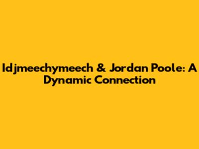 Idjmeechymeech & Jordan Poole: A Dynamic Connection
