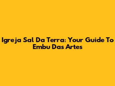 Igreja Sal Da Terra: Your Guide To Embu Das Artes